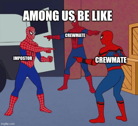 Every 2020 meme | AMONG US BE LIKE; CREWMATE; CREWMATE; IMPOSTOR | image tagged in spider man triple | made w/ Imgflip meme maker