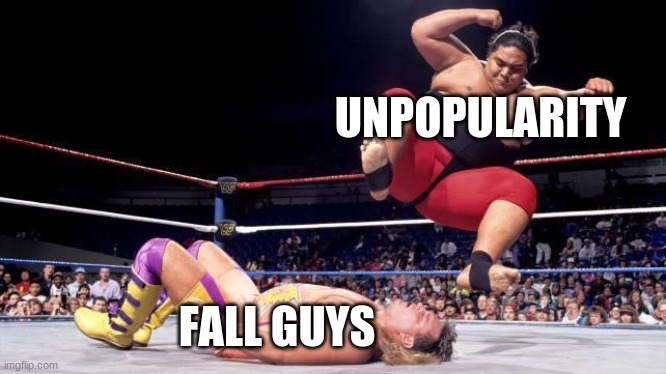 well its time for part 2 of the fat wrestler meme | UNPOPULARITY; FALL GUYS | image tagged in memes,funny memes,gaming | made w/ Imgflip meme maker
