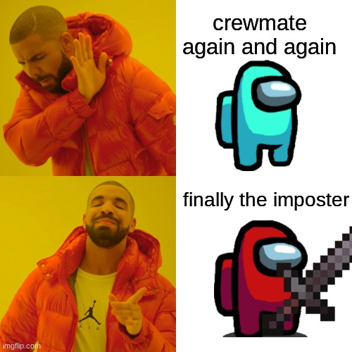 Drake Hotline Bling Meme | crewmate again and again; finally the imposter | image tagged in memes,drake hotline bling | made w/ Imgflip meme maker