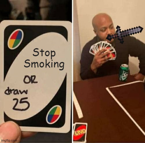 What will he do? DUN DUN DUNNNNN! | Stop Smoking | image tagged in memes,uno draw 25 cards | made w/ Imgflip meme maker