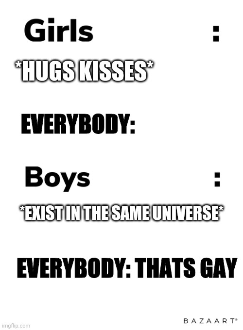 Boys vs girls | *HUGS KISSES*; EVERYBODY:; *EXIST IN THE SAME UNIVERSE*; EVERYBODY: THATS GAY | image tagged in boys vs girls | made w/ Imgflip meme maker