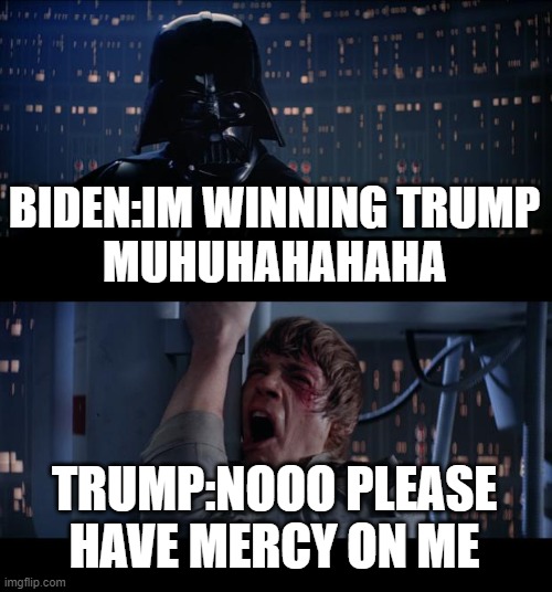 trump vs biden | BIDEN:IM WINNING TRUMP
MUHUHAHAHAHA; TRUMP:NOOO PLEASE HAVE MERCY ON ME | image tagged in memes,star wars no | made w/ Imgflip meme maker