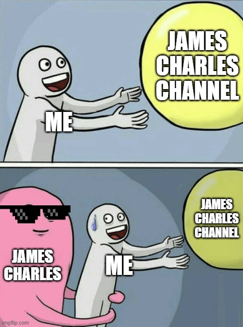 Running Away Balloon | JAMES CHARLES CHANNEL; ME; JAMES CHARLES CHANNEL; JAMES CHARLES; ME | image tagged in memes,running away balloon | made w/ Imgflip meme maker