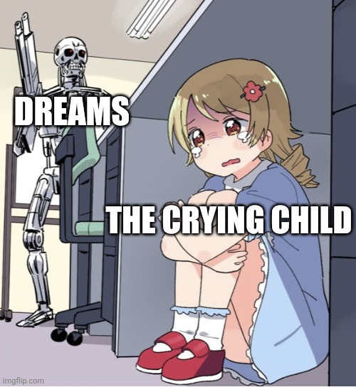 Fnaf 4 in a nutshell | DREAMS; THE CRYING CHILD | image tagged in anime girl hiding from terminator,fnaf,fnaf 4 | made w/ Imgflip meme maker