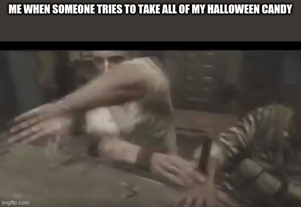black ops 1 nostalgia | ME WHEN SOMEONE TRIES TO TAKE ALL OF MY HALLOWEEN CANDY | image tagged in black ops | made w/ Imgflip meme maker