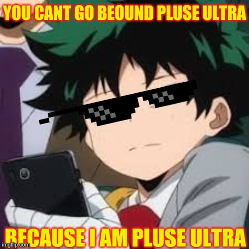 pluse ultra | YOU CANT GO BEOUND PLUSE ULTRA; BECAUSE I AM PLUSE ULTRA | image tagged in deku dissapointed | made w/ Imgflip meme maker