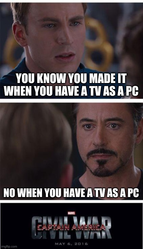 Marvel Civil War 1 Meme | YOU KNOW YOU MADE IT WHEN YOU HAVE A TV AS A PC; NO WHEN YOU HAVE A TV AS A PC | image tagged in memes,marvel civil war 1 | made w/ Imgflip meme maker