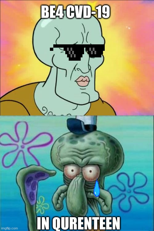 Squidward | BE4 CVD-19; IN QURENTEEN | image tagged in memes,squidward | made w/ Imgflip meme maker