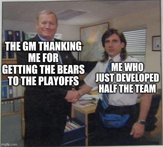 my madden 19 bears rebuild 1st season in a nutshell | THE GM THANKING ME FOR GETTING THE BEARS TO THE PLAYOFFS; ME WHO JUST DEVELOPED HALF THE TEAM | image tagged in the office handshake,madden,madden 19,xbox | made w/ Imgflip meme maker