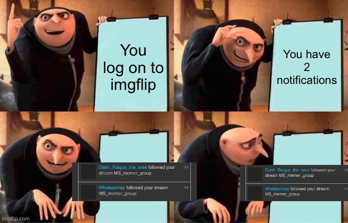 ... | You log on to imgflip; You have 2 notifications | image tagged in memes,gru's plan | made w/ Imgflip meme maker