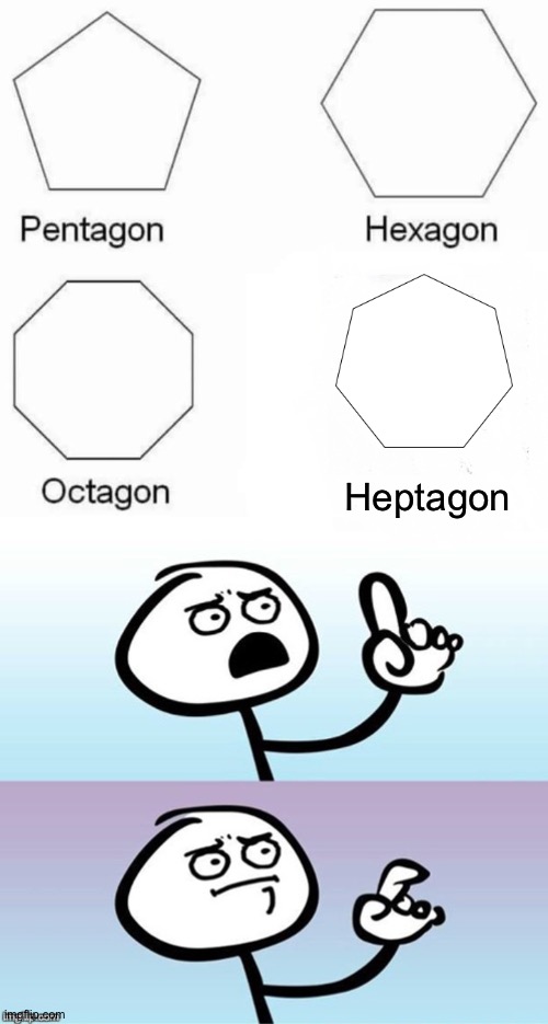 Wait a minute |  Heptagon | image tagged in memes,pentagon hexagon octagon | made w/ Imgflip meme maker
