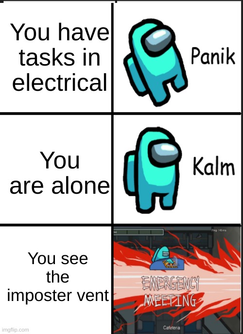 very random | You have tasks in electrical; You are alone; You see the imposter vent | image tagged in kalm panik kalm | made w/ Imgflip meme maker