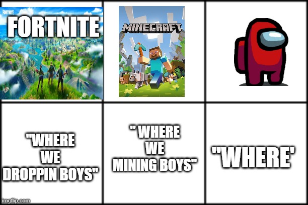 Where! | FORTNITE; "WHERE WE DROPPIN BOYS"; " WHERE WE MINING BOYS"; "WHERE' | image tagged in 3 by 2 square | made w/ Imgflip meme maker