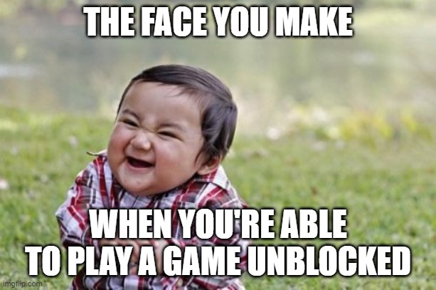 who says it's blocked | THE FACE YOU MAKE; WHEN YOU'RE ABLE TO PLAY A GAME UNBLOCKED | image tagged in memes,evil toddler | made w/ Imgflip meme maker