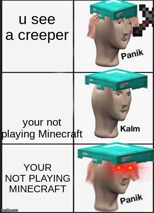 Panik Kalm Panik Meme | u see a creeper; your not playing Minecraft; YOUR NOT PLAYING MINECRAFT | image tagged in memes,panik kalm panik | made w/ Imgflip meme maker