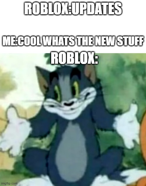 roblox:i don't know what i just did | ROBLOX:UPDATES; ME:COOL WHATS THE NEW STUFF; ROBLOX: | image tagged in shrugging tom | made w/ Imgflip meme maker