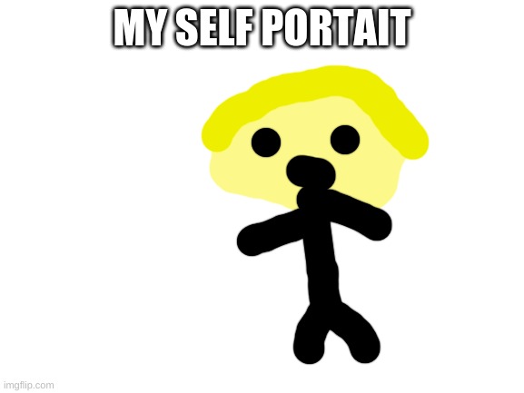 Blank White Template | MY SELF PORTAIT | image tagged in blank white template | made w/ Imgflip meme maker