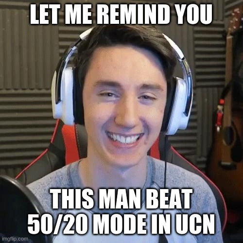 LET ME REMIND YOU THIS MAN BEAT 50/20 MODE IN UCN | made w/ Imgflip meme maker