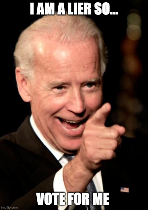 Smilin Biden | I AM A LIER SO... VOTE FOR ME | image tagged in memes,smilin biden | made w/ Imgflip meme maker