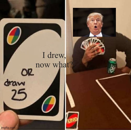 UNO Draw 25 Cards Meme | I drew, now what? | image tagged in memes,uno draw 25 cards | made w/ Imgflip meme maker