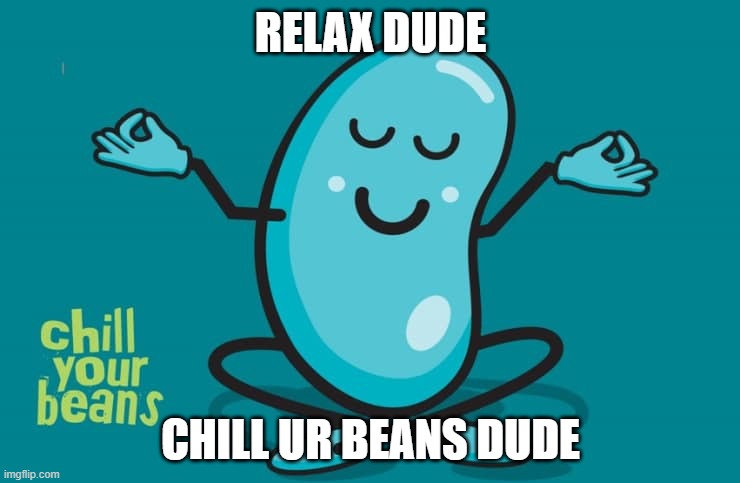 Chilling Bean | RELAX DUDE; CHILL UR BEANS DUDE | image tagged in funny memes | made w/ Imgflip meme maker