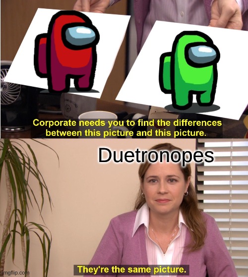 They're The Same Picture | Duetronopes | image tagged in memes,they're the same picture | made w/ Imgflip meme maker
