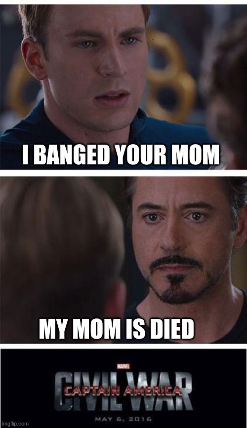 Marvel Civil War 1 Meme | I BANGED YOUR MOM; MY MOM IS DIED | image tagged in memes,marvel civil war 1 | made w/ Imgflip meme maker