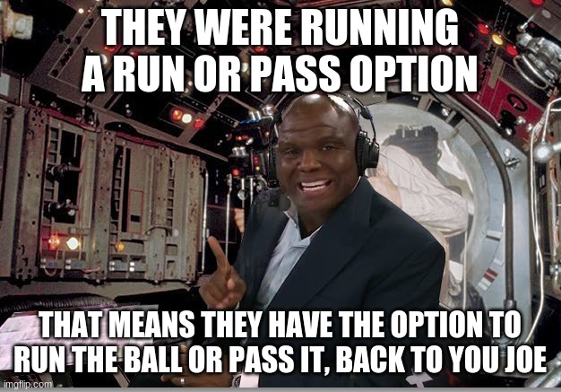 Booger McFarland | THEY WERE RUNNING A RUN OR PASS OPTION; THAT MEANS THEY HAVE THE OPTION TO RUN THE BALL OR PASS IT, BACK TO YOU JOE | image tagged in booger mcfarland | made w/ Imgflip meme maker