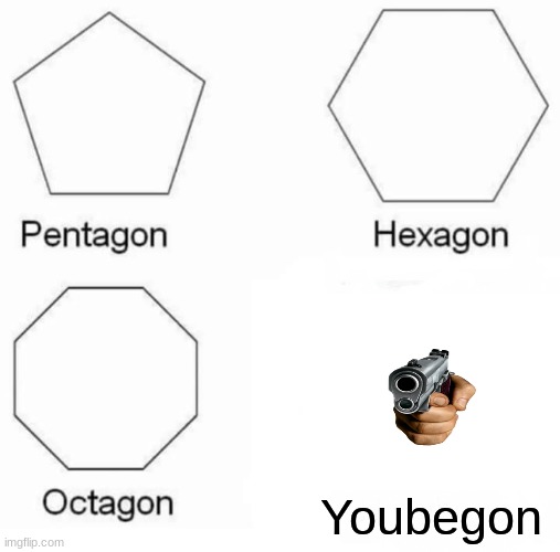 Youbegon | Youbegon | image tagged in memes,pentagon hexagon octagon | made w/ Imgflip meme maker