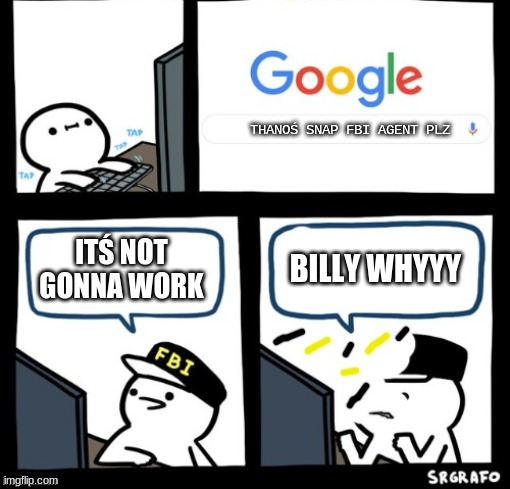 Billy snaps his FBI agent out of existence | THANOŚ SNAP FBI AGENT PLZ; ITŚ NOT GONNA WORK; BILLY WHYYY | image tagged in thanos snap,billy's fbi agent,billy | made w/ Imgflip meme maker