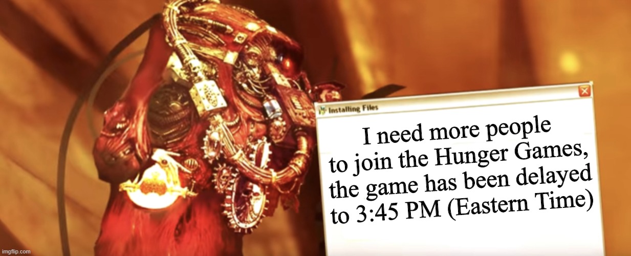 Fabricator-general shows something | I need more people to join the Hunger Games, the game has been delayed to 3:45 PM (Eastern Time) | image tagged in fabricator-general shows something,hunger games | made w/ Imgflip meme maker