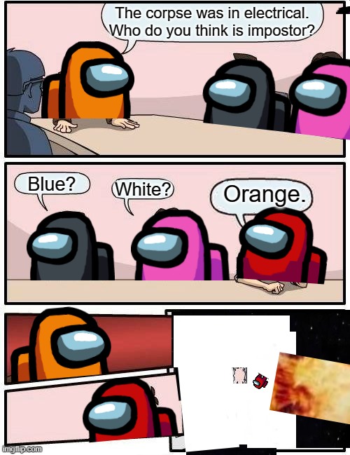 Boardroom Meeting Suggestion Meme | The corpse was in electrical. Who do you think is impostor? Blue? Orange. White? | image tagged in memes,boardroom meeting suggestion | made w/ Imgflip meme maker