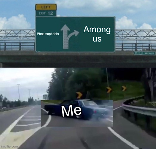 Left Exit 12 Off Ramp Meme | Phasmophobia Among us Me | image tagged in memes,left exit 12 off ramp | made w/ Imgflip meme maker