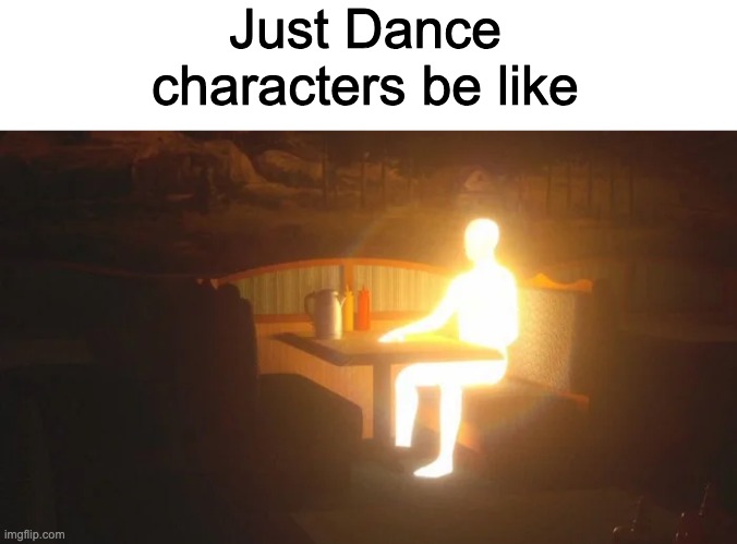 Just Dance characters be like | image tagged in blank white template,glowing orange man meme | made w/ Imgflip meme maker