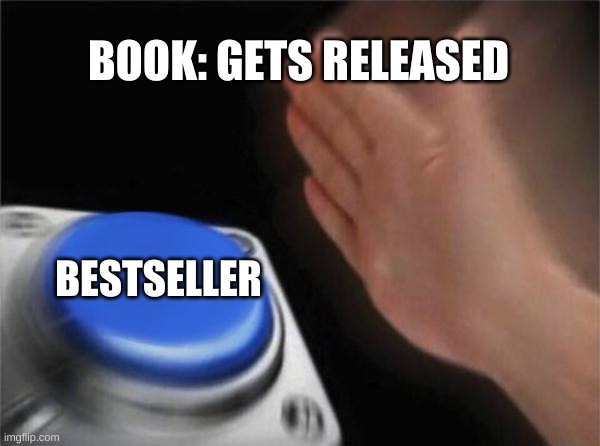are there any like non bestsellers out there | BOOK: GETS RELEASED; BESTSELLER | image tagged in memes,blank nut button | made w/ Imgflip meme maker
