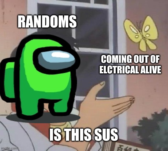 Is This A Pigeon Meme | RANDOMS; COMING OUT OF ELCTRICAL ALIVE; IS THIS SUS | image tagged in memes,is this a pigeon | made w/ Imgflip meme maker