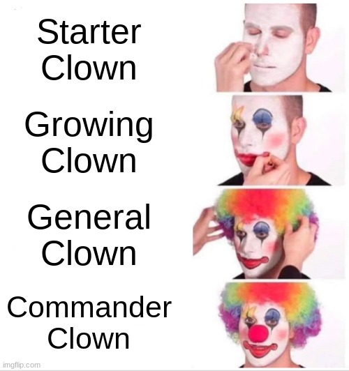 I don't even know anymore | Starter Clown; Growing Clown; General Clown; Commander Clown | image tagged in memes,clown applying makeup,cooljrez007 | made w/ Imgflip meme maker