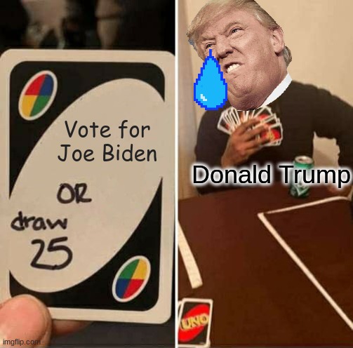 UNO Draw 25 Cards | Vote for Joe Biden; Donald Trump | image tagged in memes,uno draw 25 cards | made w/ Imgflip meme maker