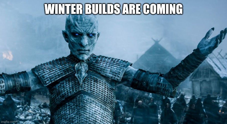 Game of Thrones Night King | WINTER BUILDS ARE COMING | image tagged in game of thrones night king | made w/ Imgflip meme maker