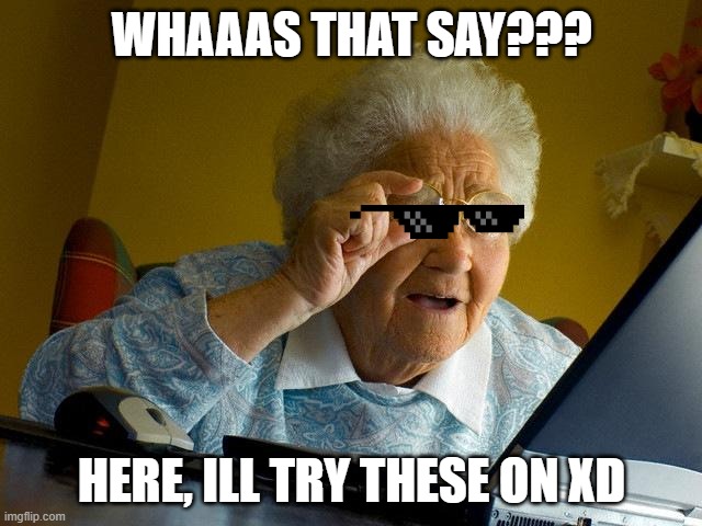 Grandma Finds The Internet | WHAAAS THAT SAY??? HERE, ILL TRY THESE ON XD | image tagged in memes,grandma finds the internet | made w/ Imgflip meme maker