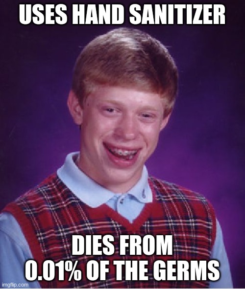 Bad Luck Brian Meme | USES HAND SANITIZER DIES FROM 0.01% OF THE GERMS | image tagged in memes,bad luck brian | made w/ Imgflip meme maker