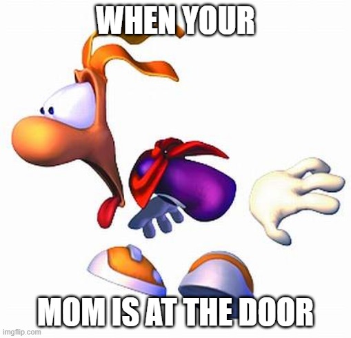 mom no | WHEN YOUR; MOM IS AT THE DOOR | image tagged in ray man | made w/ Imgflip meme maker