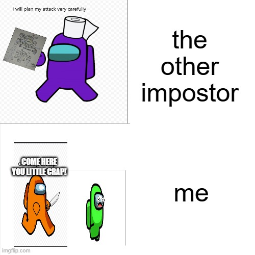 intresting | the other impostor; me; COME HERE YOU LITTLE CRAP! | image tagged in among us | made w/ Imgflip meme maker