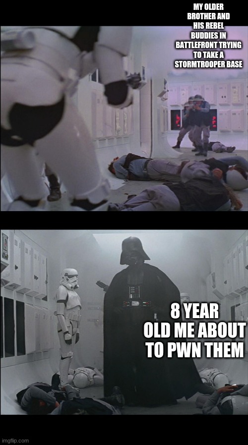 Star Wars Stormtroopers don't always miss | MY OLDER BROTHER AND HIS REBEL BUDDIES IN BATTLEFRONT TRYING TO TAKE A STORMTROOPER BASE; 8 YEAR OLD ME ABOUT TO PWN THEM | image tagged in star wars stormtroopers don't always miss | made w/ Imgflip meme maker