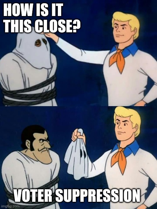 Scooby doo mask reveal | HOW IS IT THIS CLOSE? VOTER SUPPRESSION | image tagged in scooby doo mask reveal,voter suppression | made w/ Imgflip meme maker