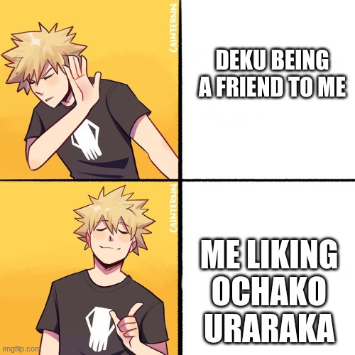 Bakugo Drake | DEKU BEING A FRIEND TO ME; ME LIKING OCHAKO URARAKA | image tagged in bakugo drake | made w/ Imgflip meme maker