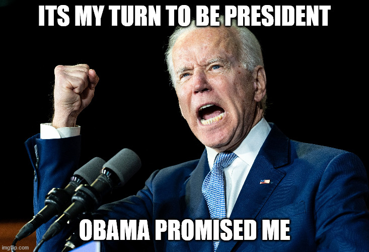 ITS MY TURN TO BE PRESIDENT; OBAMA PROMISED ME | image tagged in joe biden | made w/ Imgflip meme maker