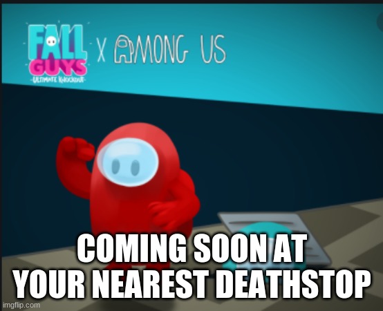 Fall Us | COMING SOON AT YOUR NEAREST DEATHSTOP | image tagged in cooljrez007,among us,fall guys,fall us,among guys | made w/ Imgflip meme maker