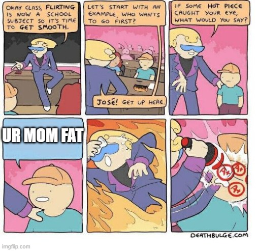 hehe | UR MOM FAT | image tagged in first class flirting | made w/ Imgflip meme maker