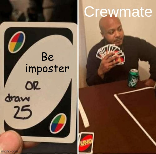 Among us deals be like |  Crewmate; Be imposter | image tagged in memes,uno draw 25 cards | made w/ Imgflip meme maker